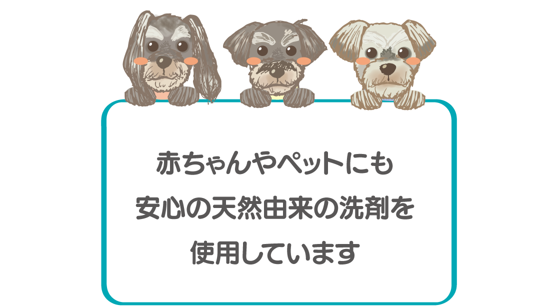 赤ちゃんやペットにも安心の天然由来の洗剤を使用してクリーニングします
